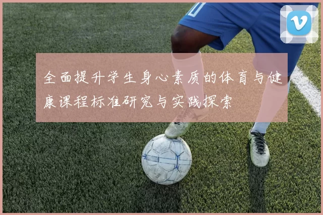 全面提升学生身心素质的体育与健康课程标准研究与实践探索