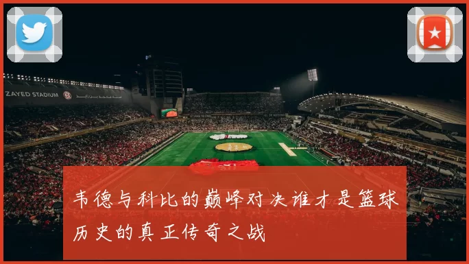 韦德与科比的巅峰对决谁才是篮球历史的真正传奇之战