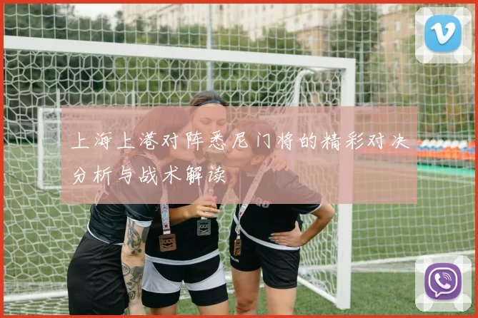 上海上港对阵悉尼门将的精彩对决分析与战术解读